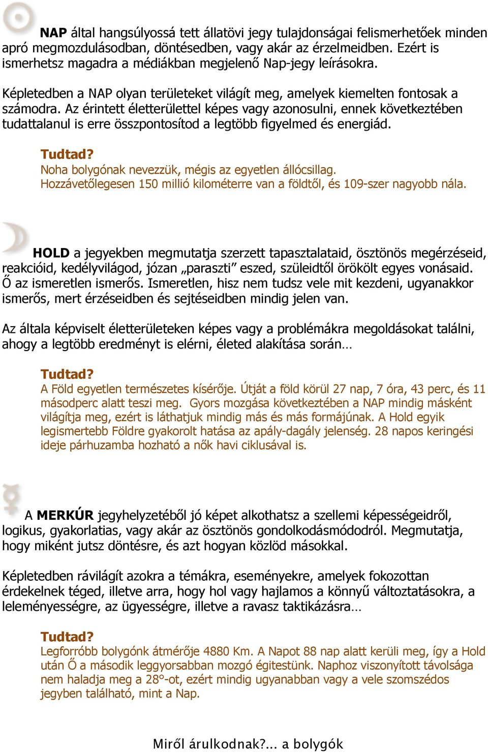Az érintett életterülettel képes vagy azonosulni, ennek következtében tudattalanul is erre összpontosítod a legtöbb figyelmed és energiád. Noha bolygónak nevezzük, mégis az egyetlen állócsillag.