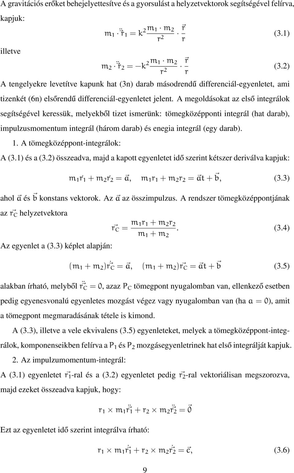 A megoldásokat az első integrálok segítségével keressük, melyekből tizet ismerünk: tömegközépponti integrál (hat darab), impulzusmomentum integrál (három darab) és enegia integrál (egy darab). 1.