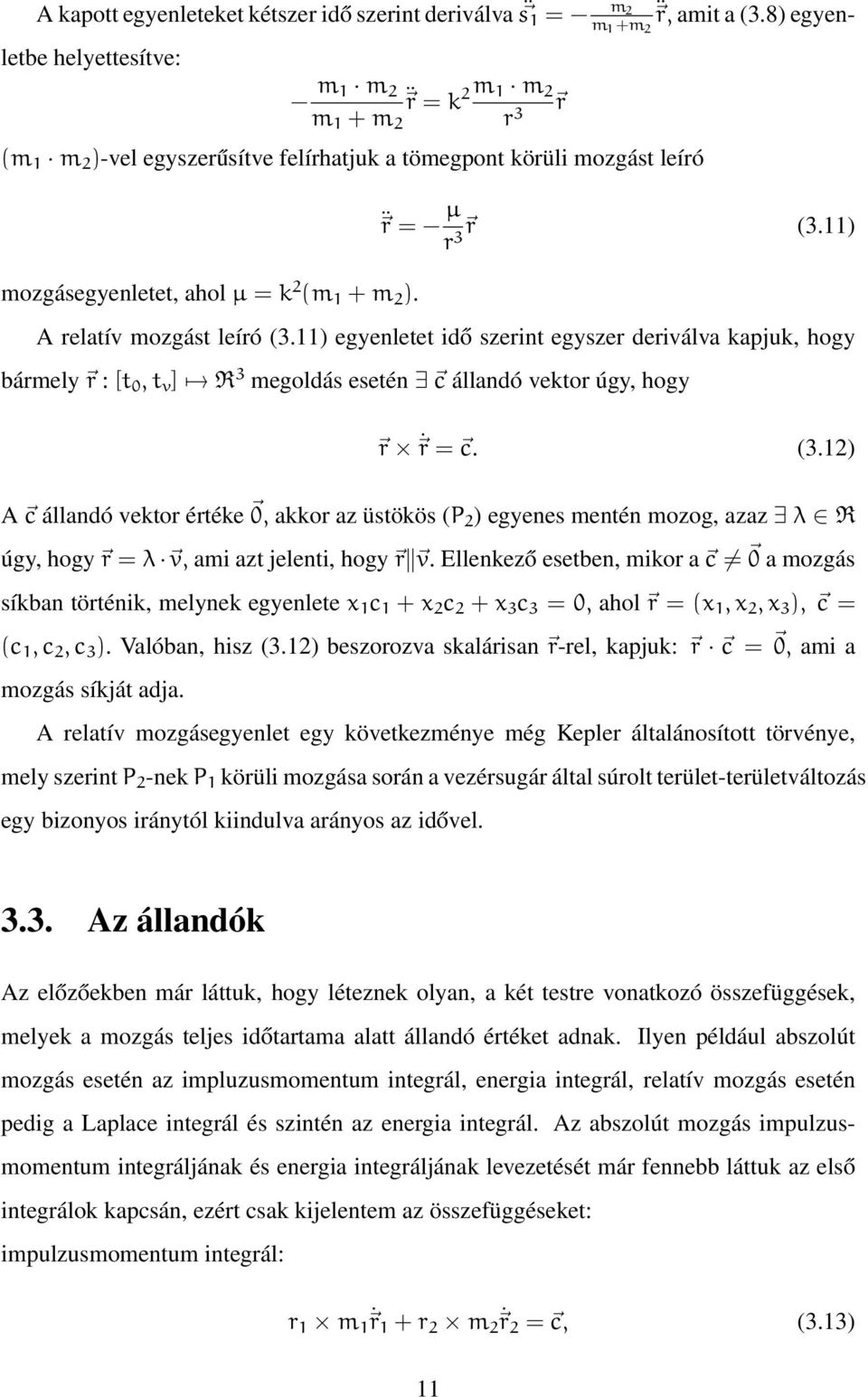 r = µ r3 r (3.11) A relatív mozgást leíró (3.11) egyenletet idő szerint egyszer deriválva kapjuk, hogy bármely r : [t 0, t v ] R 3 megoldás esetén c állandó vektor úgy, hogy r r = c. (3.12) A c állandó vektor értéke 0, akkor az üstökös (P 2 ) egyenes mentén mozog, azaz λ R úgy, hogy r = λ v, ami azt jelenti, hogy r v.