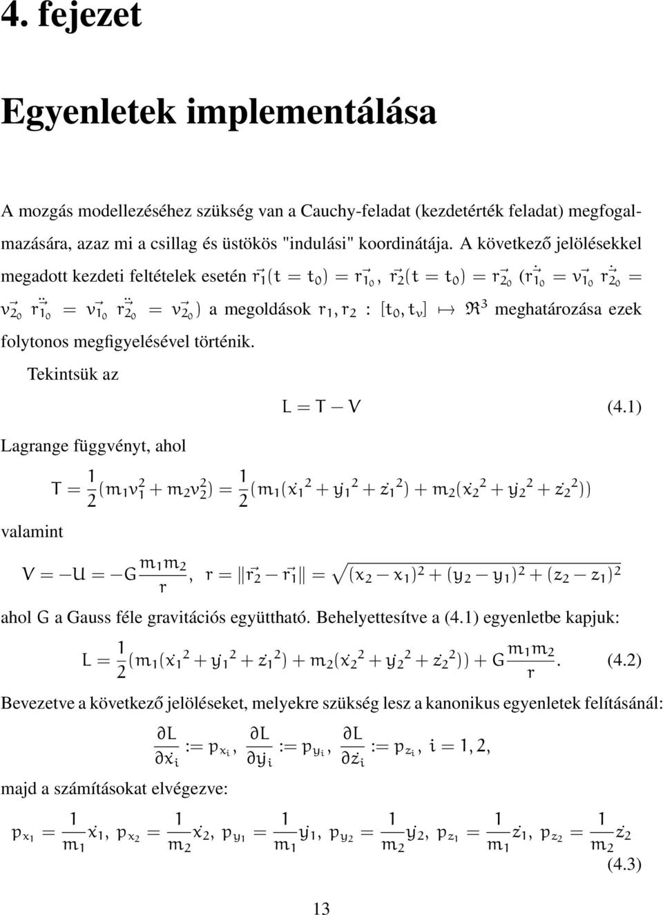 Tekintsük az Lagrange függvényt, ahol valamint = v 10 r20 = : [t 0, t v ] R 3 meghatározása ezek L = T V (4.