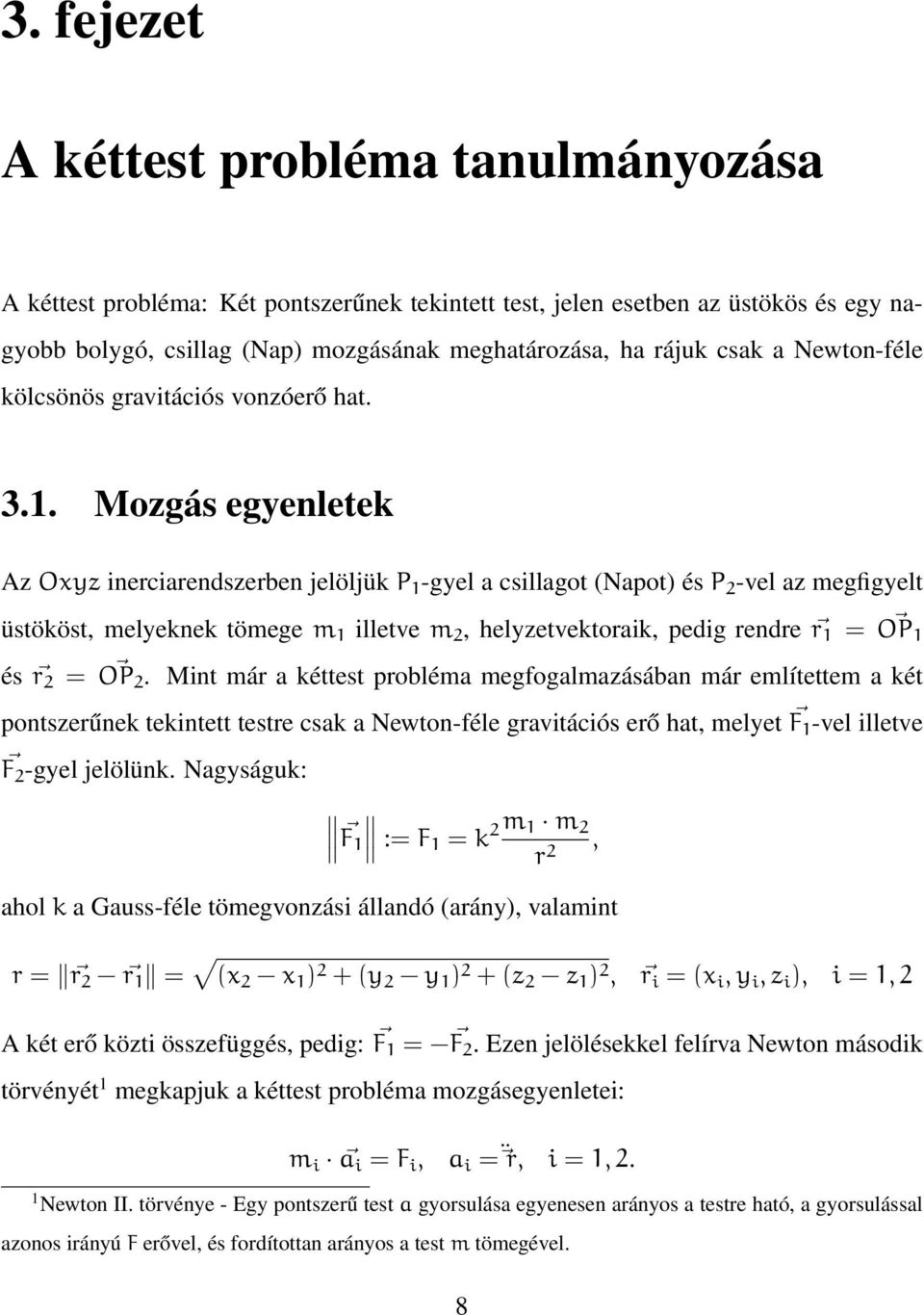 Mozgás egyenletek Az Oxyz inerciarendszerben jelöljük P 1 -gyel a csillagot (Napot) és P 2 -vel az megfigyelt üstököst, melyeknek tömege m 1 illetve m 2, helyzetvektoraik, pedig rendre r 1 = OP 1 és