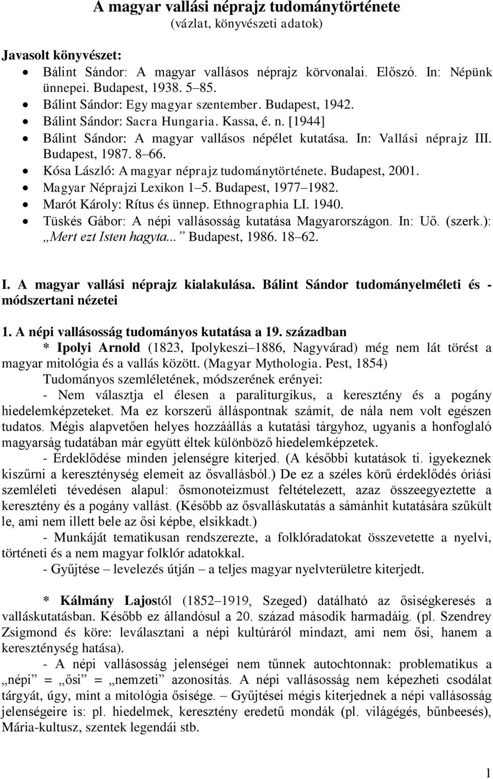 8 66. Kósa László: A magyar néprajz tudománytörténete. Budapest, 2001. Magyar Néprajzi Lexikon 1 5. Budapest, 1977 1982. Marót Károly: Rítus és ünnep. Ethnographia LI. 1940.