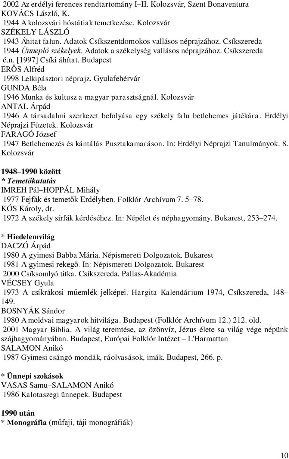 Budapest ERŐS Alfréd 1998 Lelkipásztori néprajz. Gyulafehérvár GUNDA Béla 1946 Munka és kultusz a magyar parasztságnál.