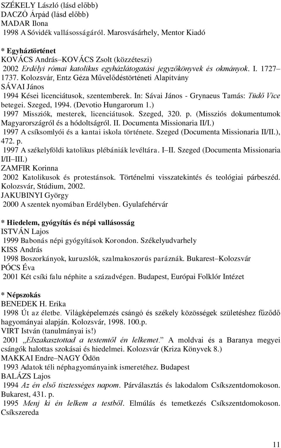 Kolozsvár, Entz Géza Művelődéstörténeti Alapítvány SÁVAI János 1994 Kései licenciátusok, szentemberek. In: Sávai János - Grynaeus Tamás: Tüdő Vice betegei. Szeged, 1994. (Devotio Hungarorum 1.