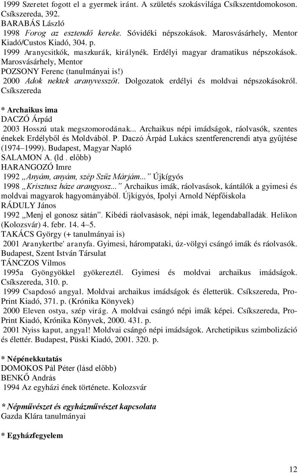 ) 2000 Adok nektek aranyvesszőt. Dolgozatok erdélyi és moldvai népszokásokról. Csíkszereda * Archaikus ima DACZÓ Árpád 2003 Hosszú utak megszomorodának.