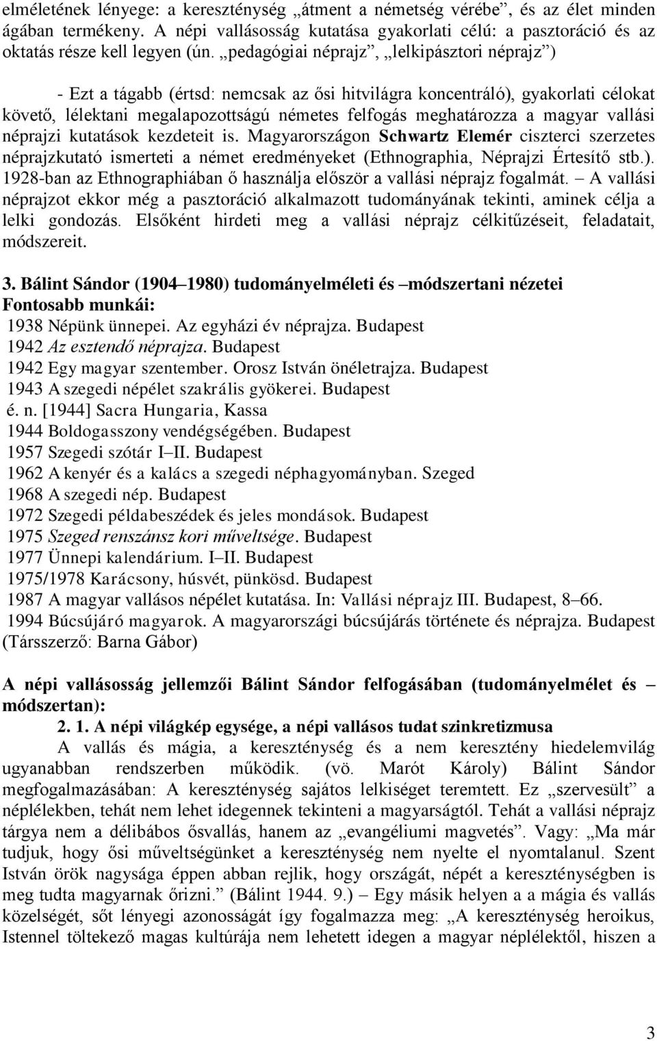 vallási néprajzi kutatások kezdeteit is. Magyarországon Schwartz Elemér ciszterci szerzetes néprajzkutató ismerteti a német eredményeket (Ethnographia, Néprajzi Értesítő stb.).