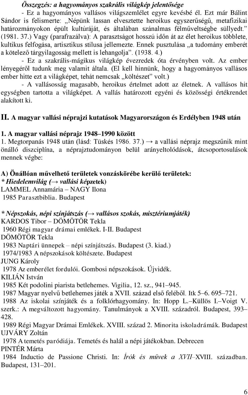 ) Vagy (parafrazálva): A parasztságot hosszú időn át az élet heroikus többlete, kultikus felfogása, artisztikus stílusa jellemezte.