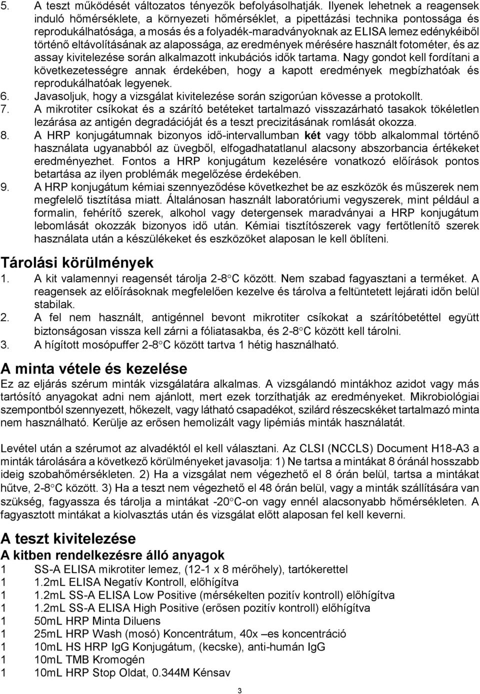 történő eltávolításának az alapossága, az eredmények mérésére használt fotométer, és az assay kivitelezése során alkalmazott inkubációs idők tartama.