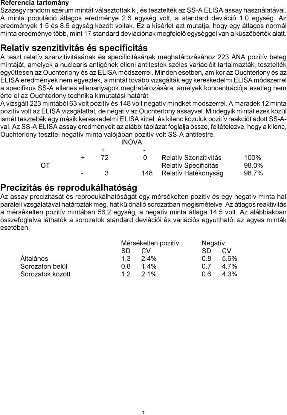 Relatív szenzitivitás és specificitás A teszt relatív szenzitivitásának és specificitásának meghatározásához 223 ANA pozitív beteg mintáját, amelyek a nuclearis antigének elleni antitestek széles