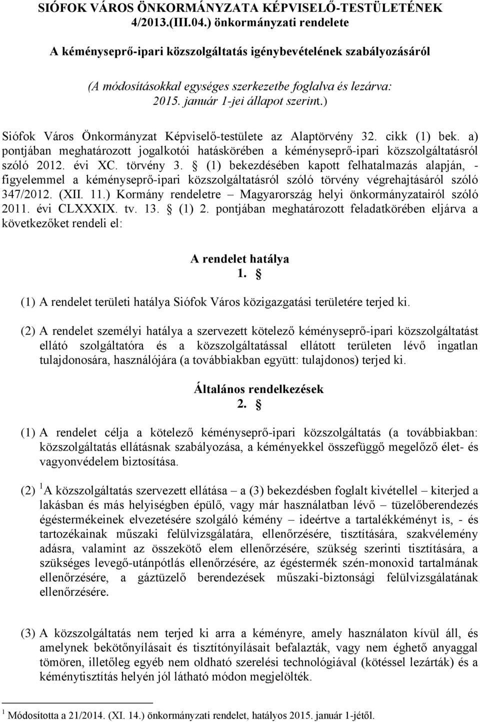 ) Siófok Város Önkormányzat Képviselő-testülete az Alaptörvény 32. cikk (1) bek. a) pontjában meghatározott jogalkotói hatáskörében a kéményseprő-ipari közszolgáltatásról szóló 2012. évi XC.