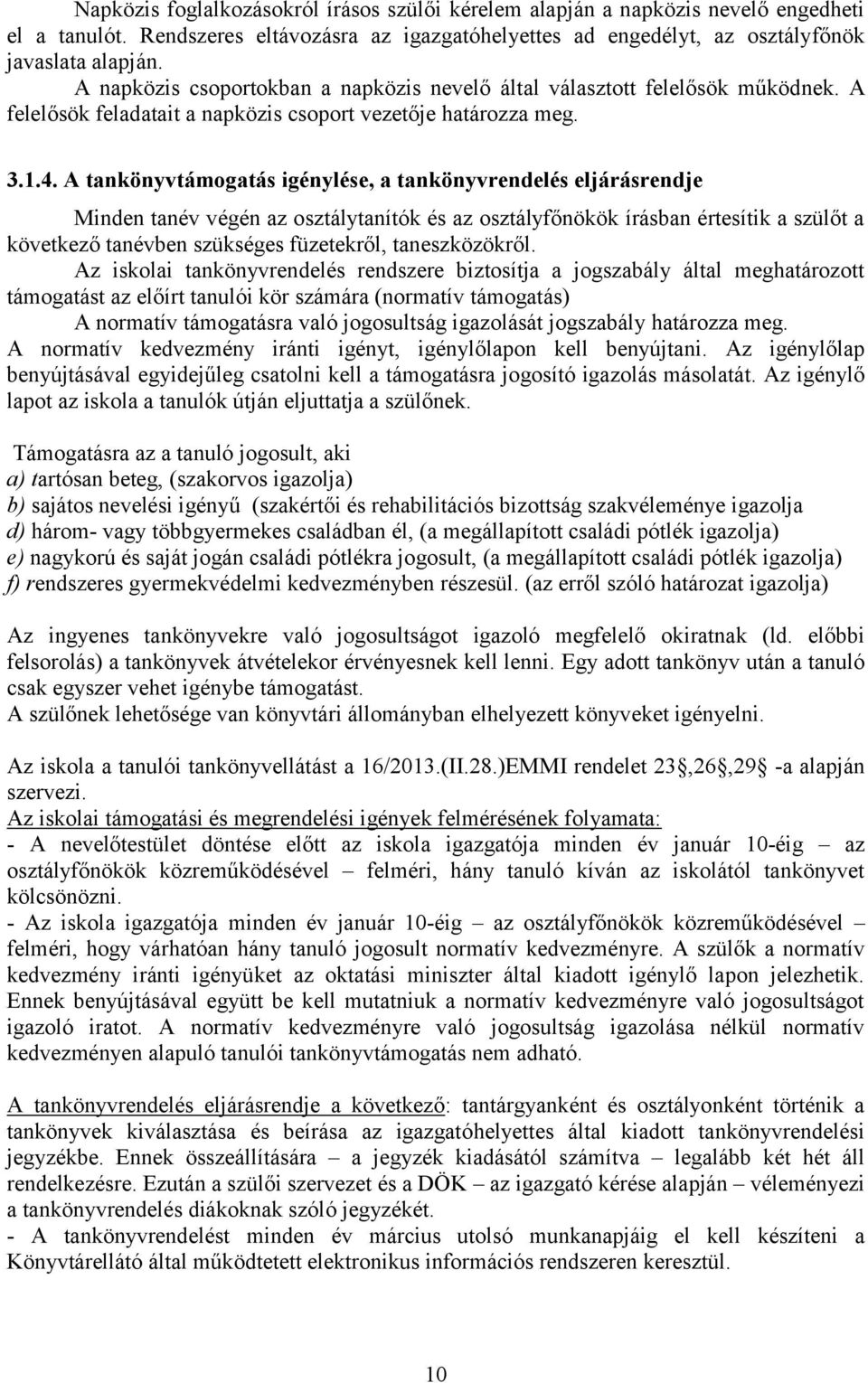 A tankönyvtámogatás igénylése, a tankönyvrendelés eljárásrendje Minden tanév végén az osztálytanítók és az osztályfőnökök írásban értesítik a szülőt a következő tanévben szükséges füzetekről,