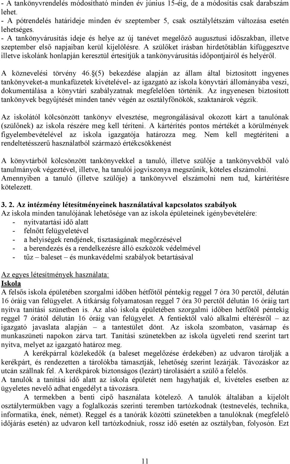 A szülőket írásban hirdetőtáblán kifüggesztve illetve iskolánk honlapján keresztül értesítjük a tankönyvárusítás időpontjairól és helyéről. A köznevelési törvény 46.