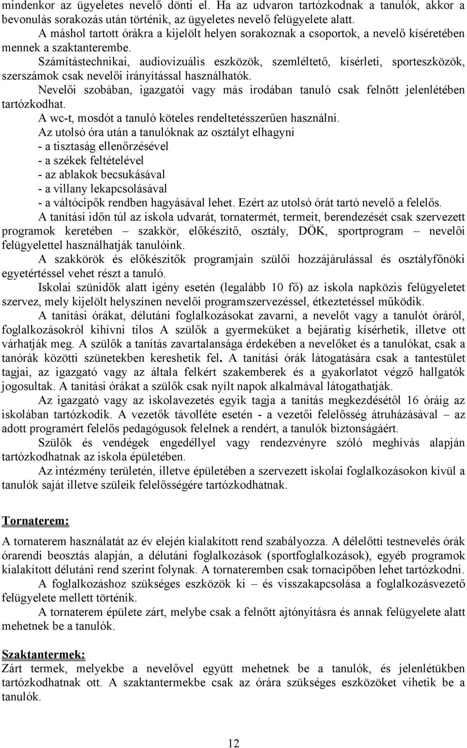 Számítástechnikai, audiovizuális eszközök, szemléltető, kísérleti, sporteszközök, szerszámok csak nevelői irányítással használhatók.