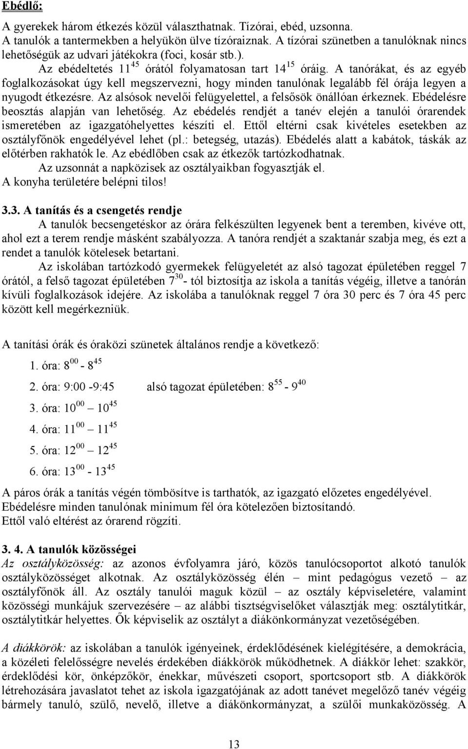 A tanórákat, és az egyéb foglalkozásokat úgy kell megszervezni, hogy minden tanulónak legalább fél órája legyen a nyugodt étkezésre. Az alsósok nevelői felügyelettel, a felsősök önállóan érkeznek.