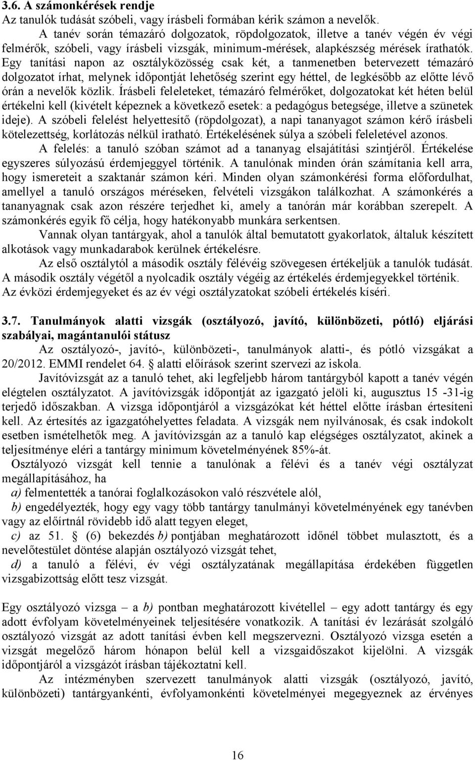 Egy tanítási napon az osztályközösség csak két, a tanmenetben betervezett témazáró dolgozatot írhat, melynek időpontját lehetőség szerint egy héttel, de legkésőbb az előtte lévő órán a nevelők közlik.