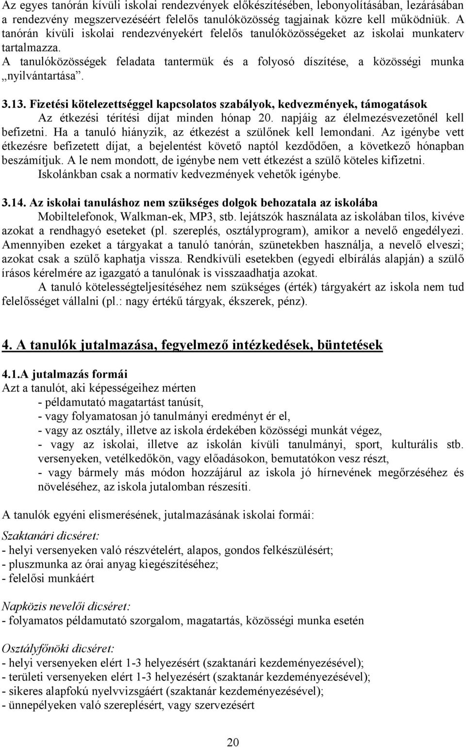 13. Fizetési kötelezettséggel kapcsolatos szabályok, kedvezmények, támogatások Az étkezési térítési díjat minden hónap 20. napjáig az élelmezésvezetőnél kell befizetni.