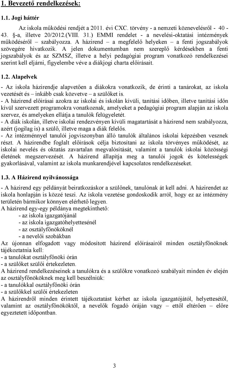 A jelen dokumentumban nem szereplő kérdésekben a fenti jogszabályok és az SZMSZ, illetve a helyi pedagógiai program vonatkozó rendelkezései szerint kell eljárni, figyelembe véve a diákjogi charta