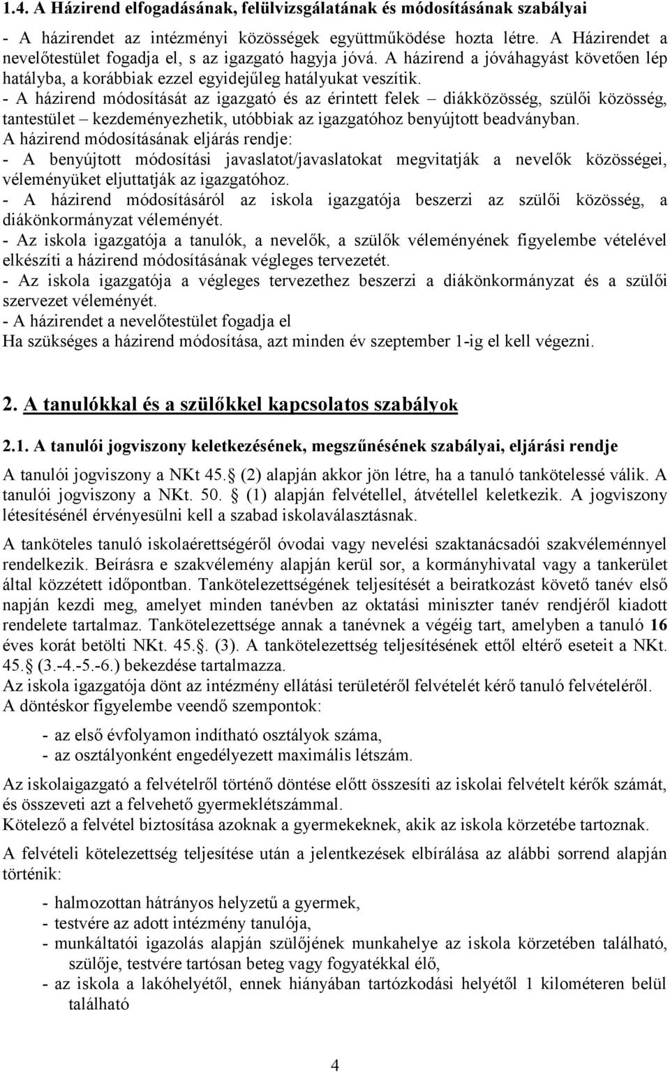 - A házirend módosítását az igazgató és az érintett felek diákközösség, szülői közösség, tantestület kezdeményezhetik, utóbbiak az igazgatóhoz benyújtott beadványban.