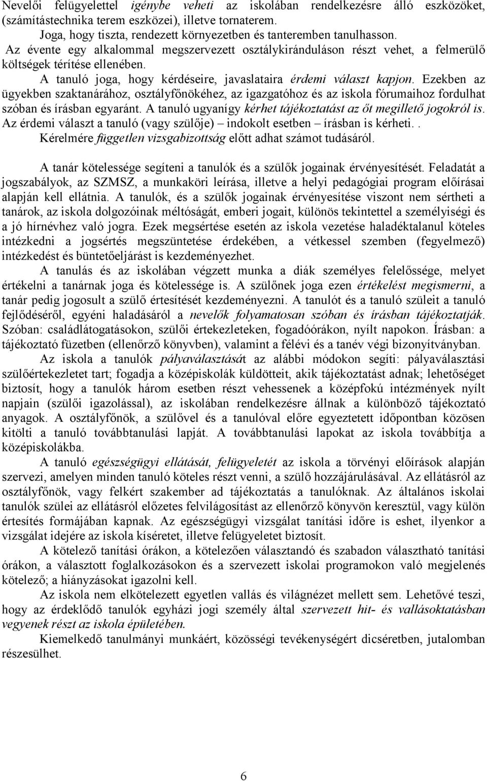 A tanuló joga, hogy kérdéseire, javaslataira érdemi választ kapjon. Ezekben az ügyekben szaktanárához, osztályfőnökéhez, az igazgatóhoz és az iskola fórumaihoz fordulhat szóban és írásban egyaránt.
