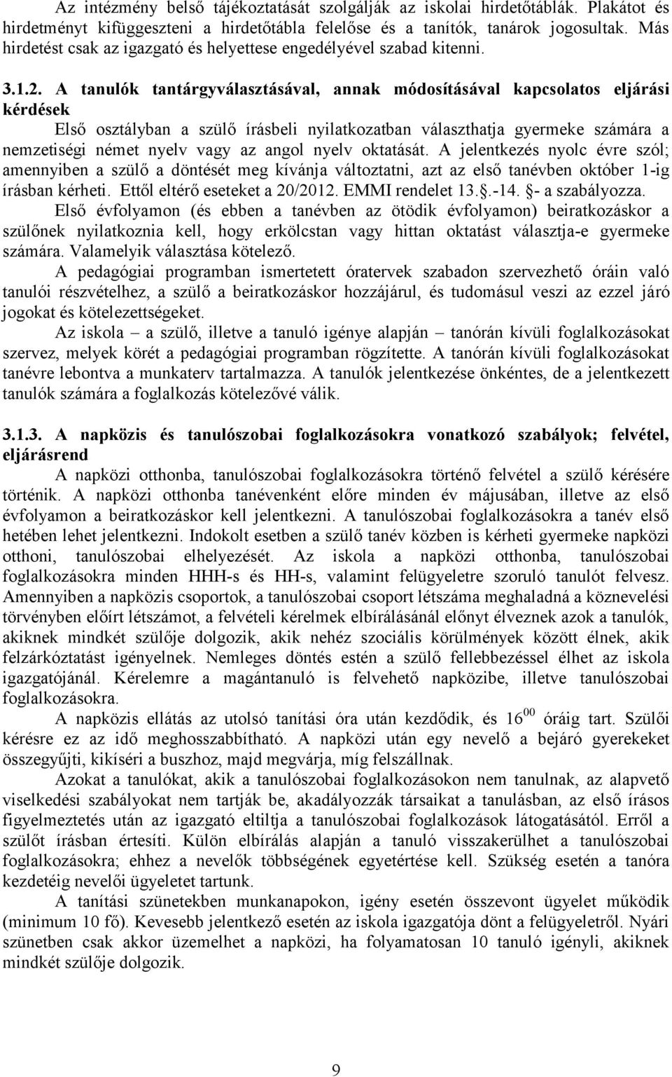 A tanulók tantárgyválasztásával, annak módosításával kapcsolatos eljárási kérdések Első osztályban a szülő írásbeli nyilatkozatban választhatja gyermeke számára a nemzetiségi német nyelv vagy az
