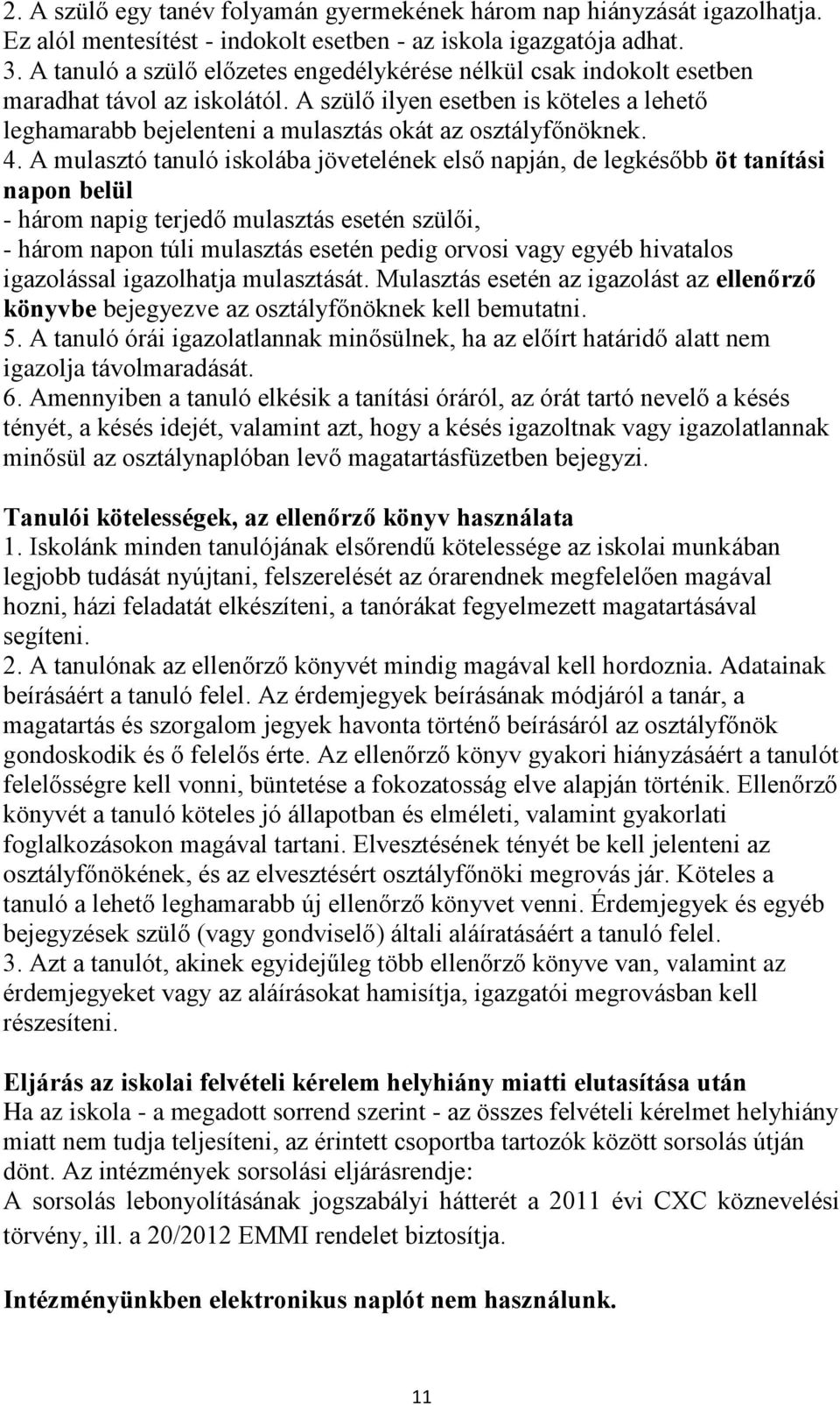 A szülő ilyen esetben is köteles a lehető leghamarabb bejelenteni a mulasztás okát az osztályfőnöknek. 4.