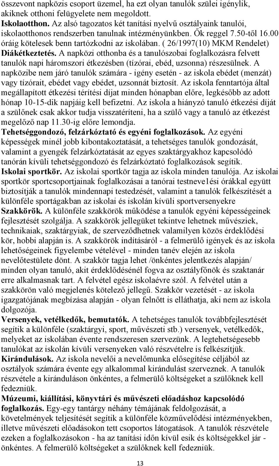 ( 26/1997(10) MKM Rendelet) Diákétkeztetés. A napközi otthonba és a tanulószobai foglalkozásra felvett tanulók napi háromszori étkezésben (tízórai, ebéd, uzsonna) részesülnek.