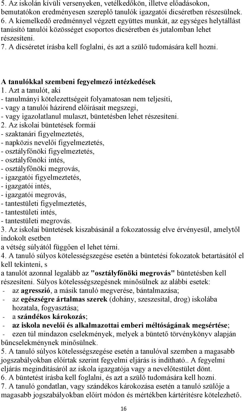 A dicséretet írásba kell foglalni, és azt a szülő tudomására kell hozni. A tanulókkal szembeni fegyelmező intézkedések 1.