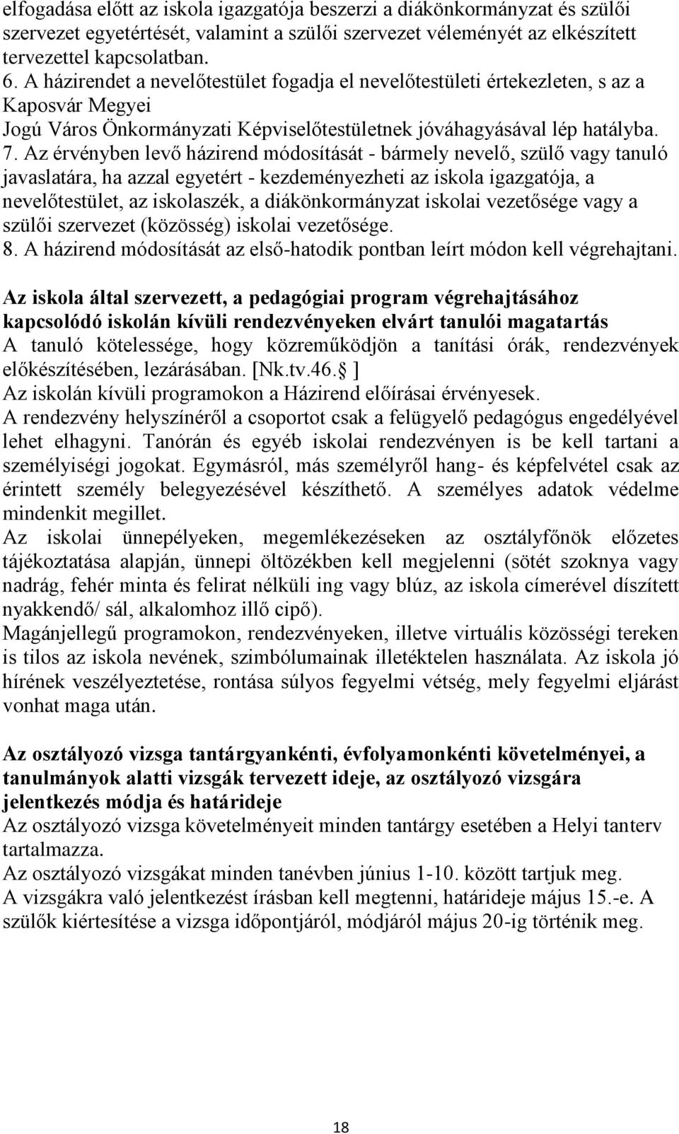 Az érvényben levő házirend módosítását - bármely nevelő, szülő vagy tanuló javaslatára, ha azzal egyetért - kezdeményezheti az iskola igazgatója, a nevelőtestület, az iskolaszék, a diákönkormányzat