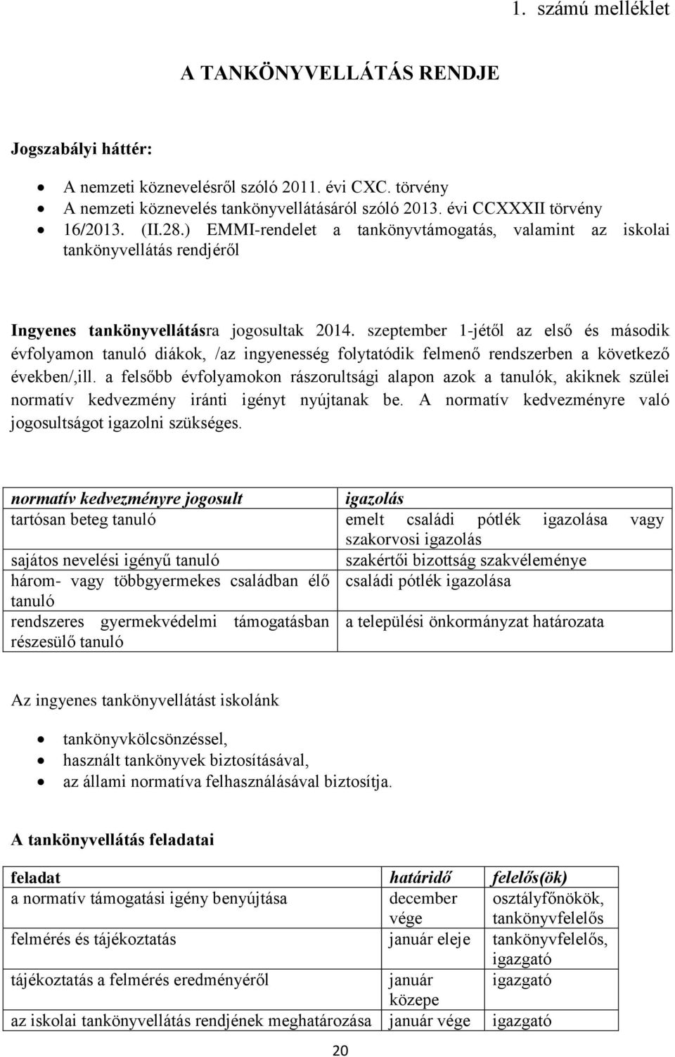 szeptember 1-jétől az első és második évfolyamon tanuló diákok, /az ingyenesség folytatódik felmenő rendszerben a következő években/,ill.