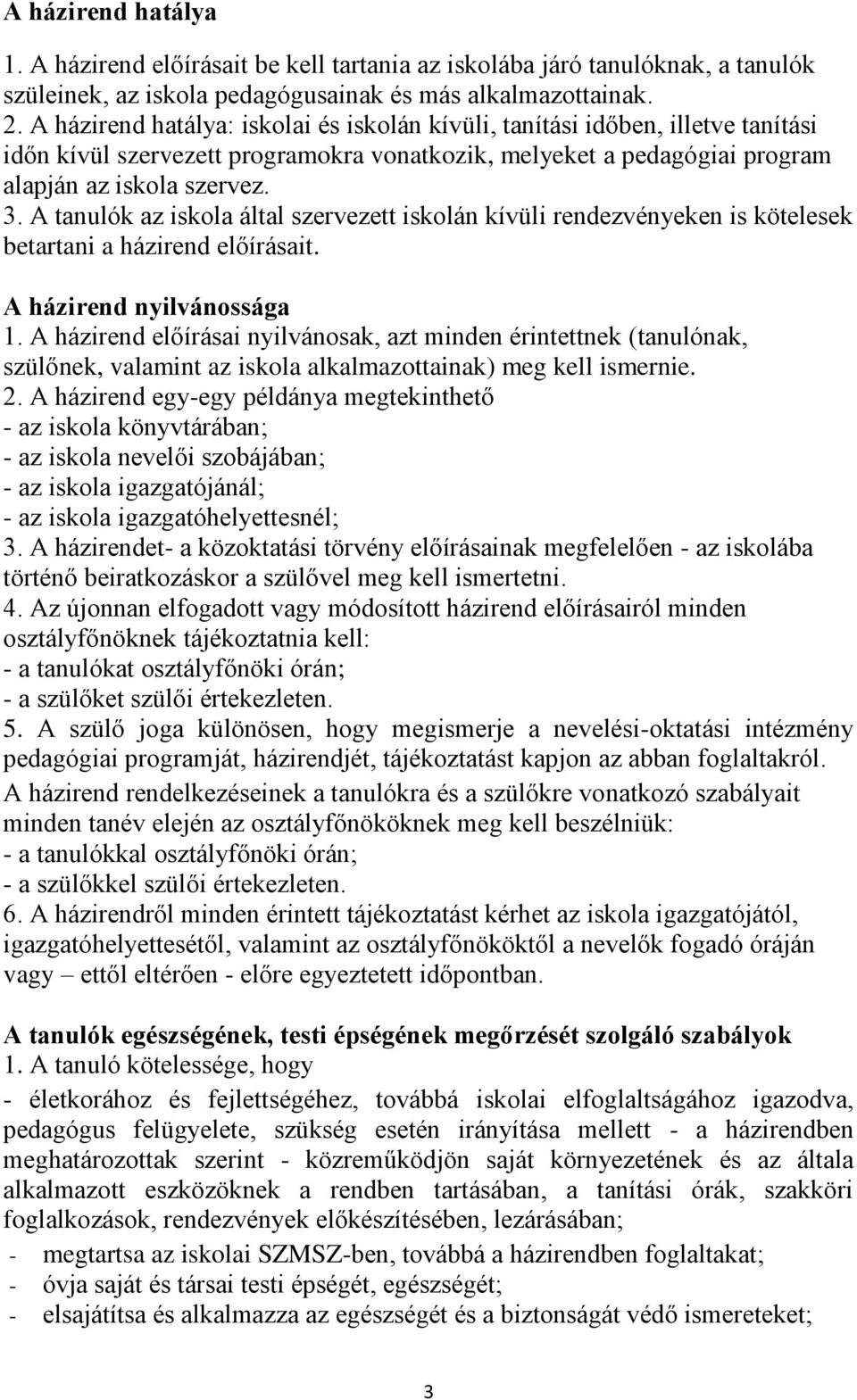 A tanulók az iskola által szervezett iskolán kívüli rendezvényeken is kötelesek betartani a házirend előírásait. A házirend nyilvánossága 1.