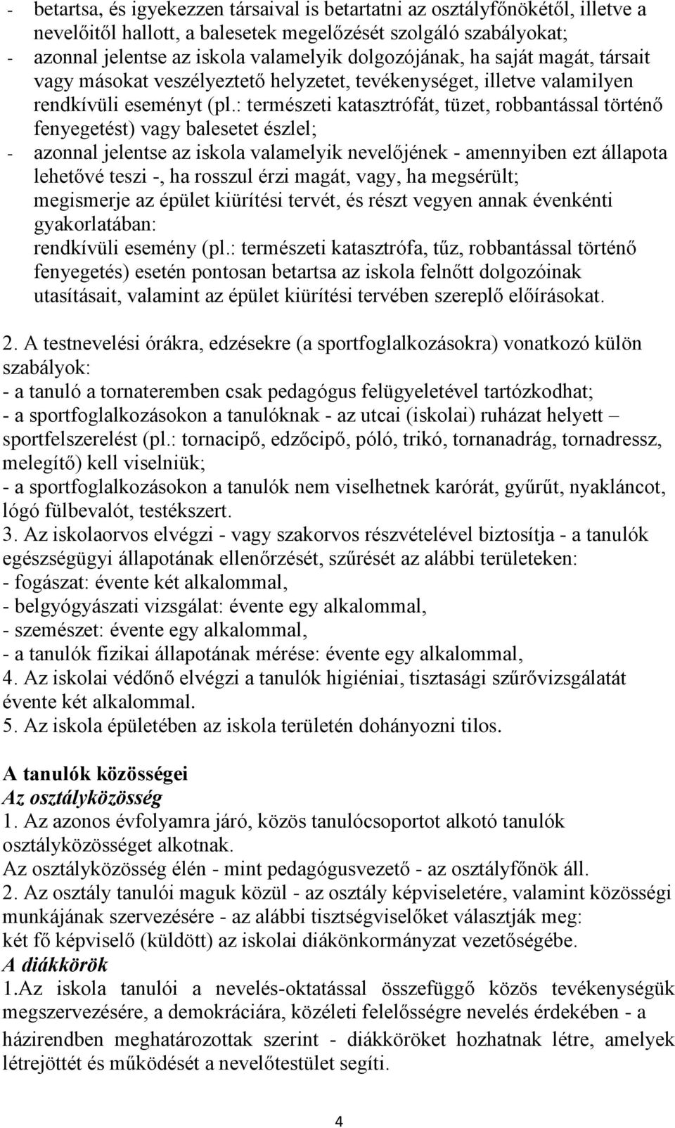 : természeti katasztrófát, tüzet, robbantással történő fenyegetést) vagy balesetet észlel; - azonnal jelentse az iskola valamelyik nevelőjének - amennyiben ezt állapota lehetővé teszi -, ha rosszul