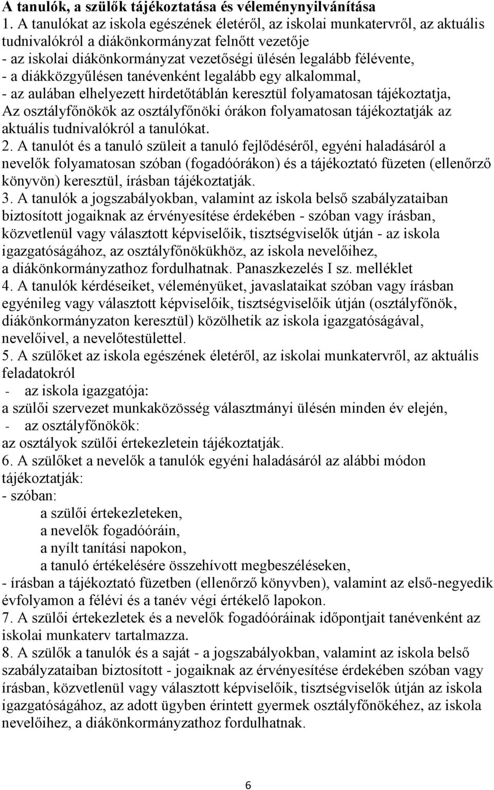 a diákközgyűlésen tanévenként legalább egy alkalommal, - az aulában elhelyezett hirdetőtáblán keresztül folyamatosan tájékoztatja, Az osztályfőnökök az osztályfőnöki órákon folyamatosan tájékoztatják