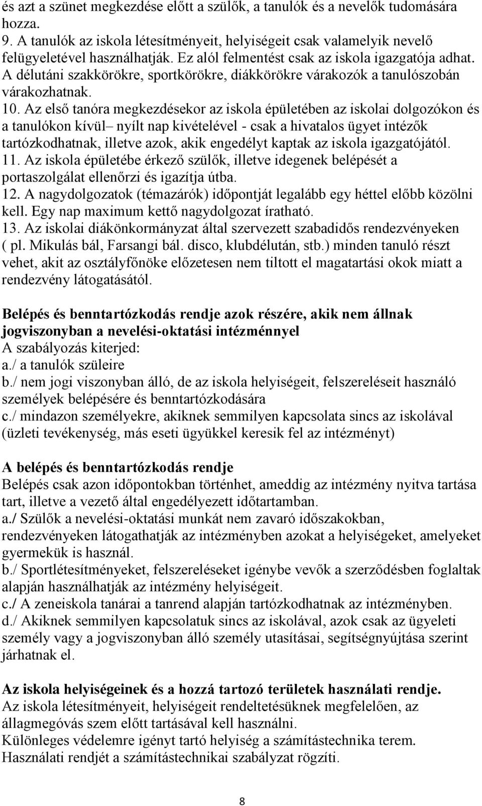 Az első tanóra megkezdésekor az iskola épületében az iskolai dolgozókon és a tanulókon kívül nyílt nap kivételével - csak a hivatalos ügyet intézők tartózkodhatnak, illetve azok, akik engedélyt