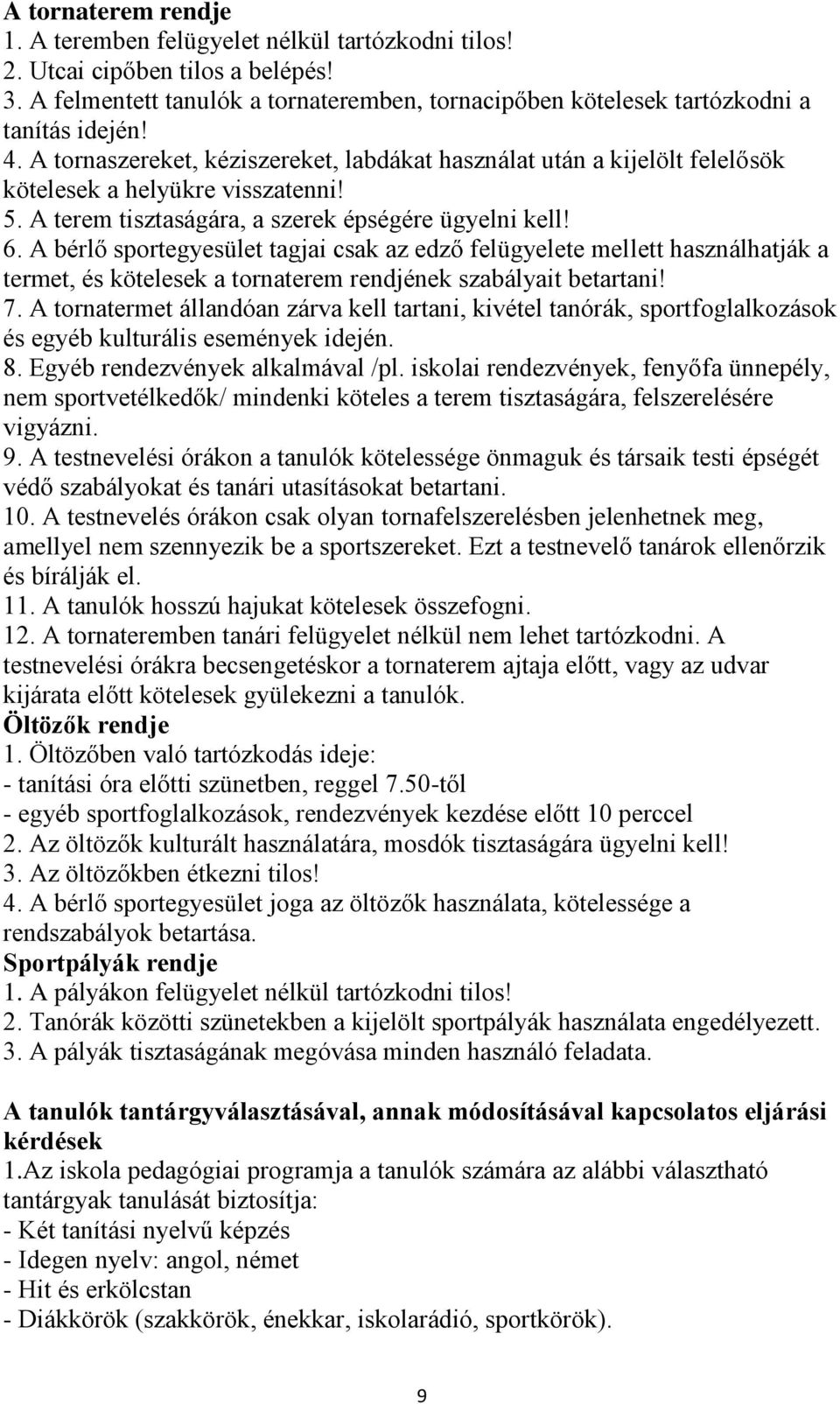 A bérlő sportegyesület tagjai csak az edző felügyelete mellett használhatják a termet, és kötelesek a tornaterem rendjének szabályait betartani! 7.