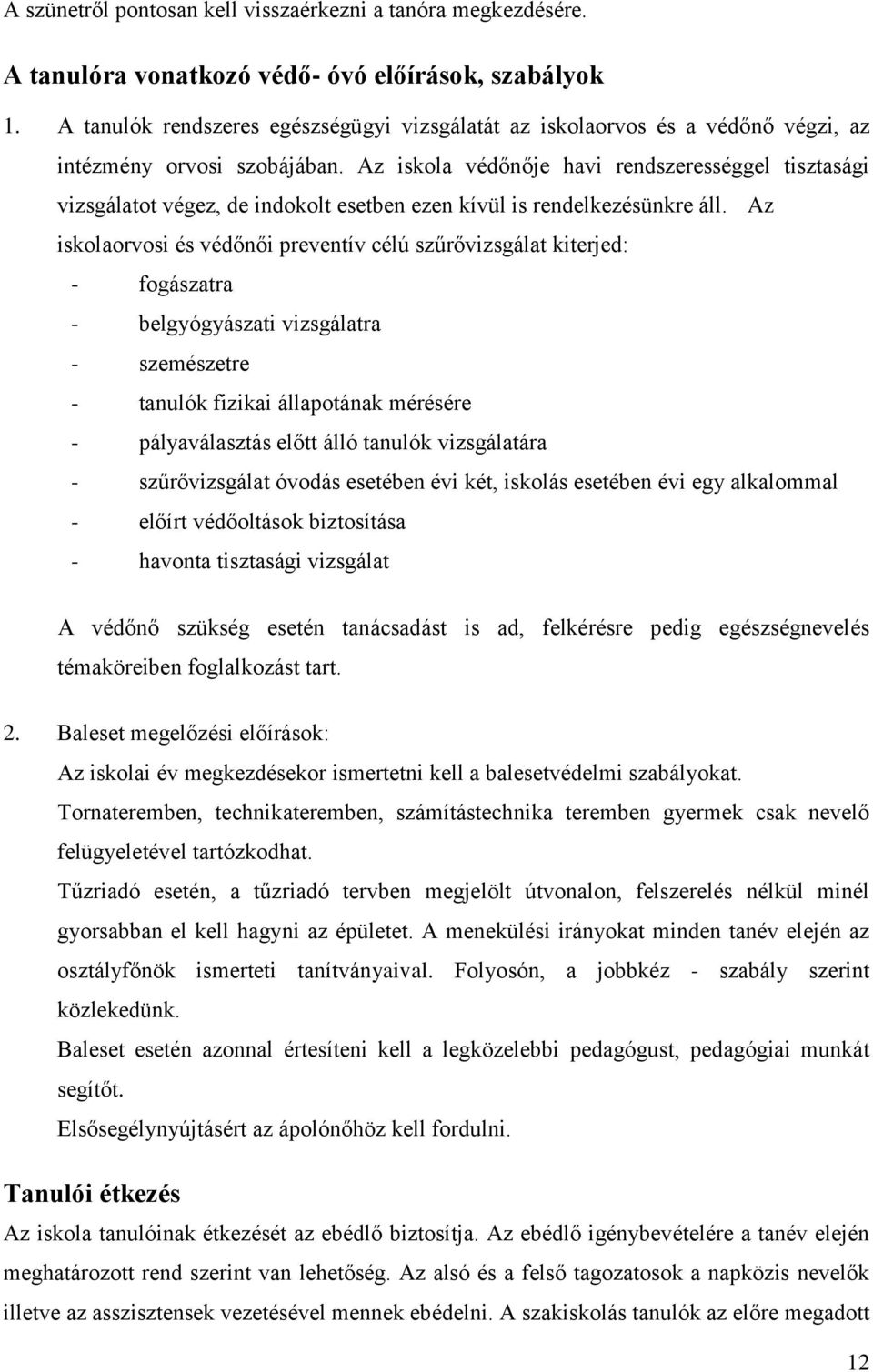 Az iskola védőnője havi rendszerességgel tisztasági vizsgálatot végez, de indokolt esetben ezen kívül is rendelkezésünkre áll.