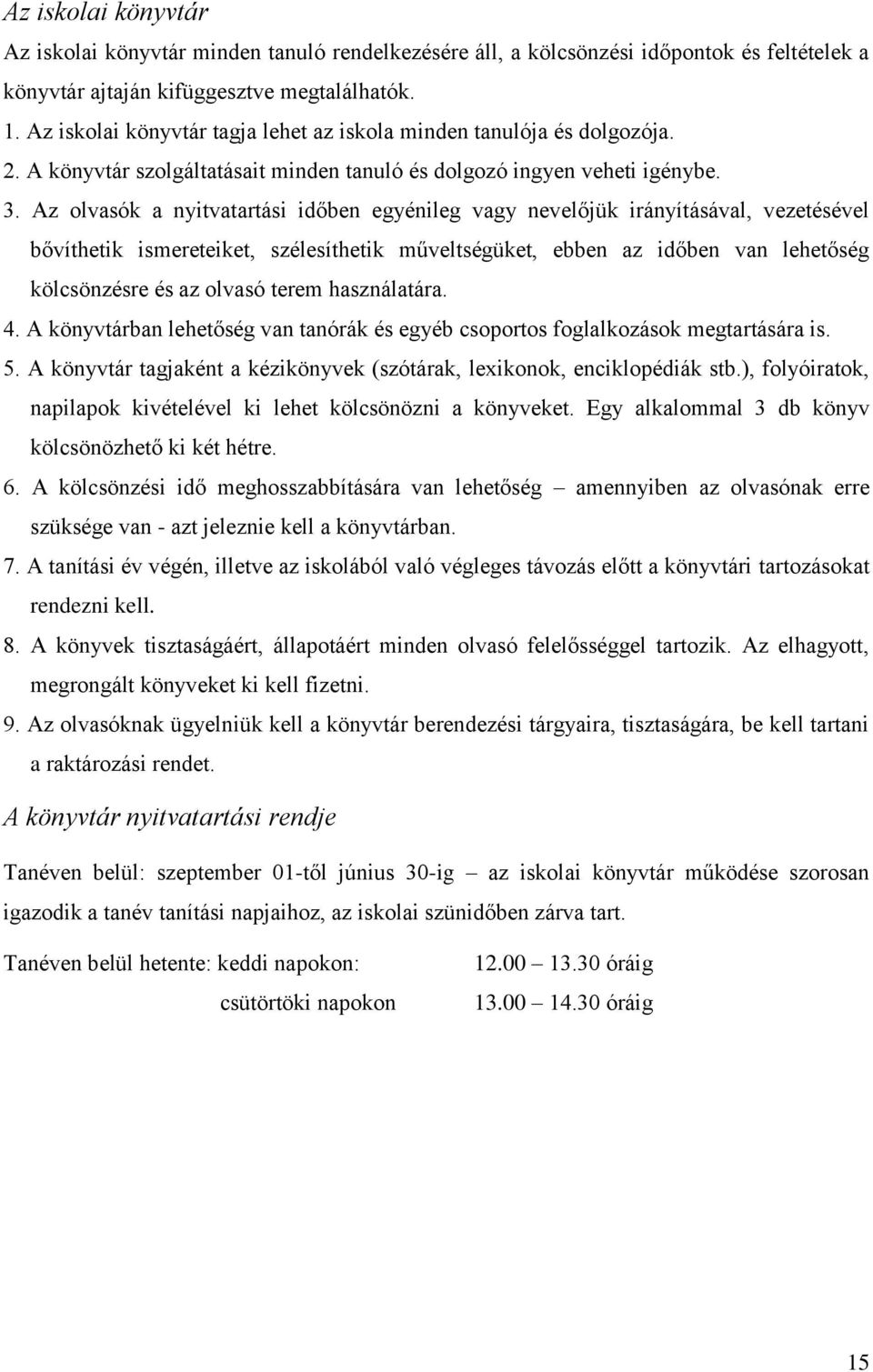 Az olvasók a nyitvatartási időben egyénileg vagy nevelőjük irányításával, vezetésével bővíthetik ismereteiket, szélesíthetik műveltségüket, ebben az időben van lehetőség kölcsönzésre és az olvasó