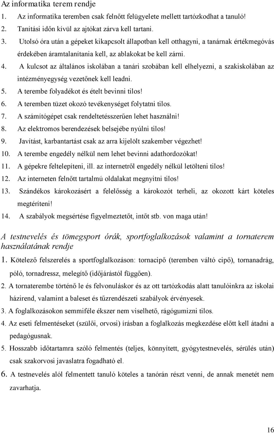 A kulcsot az általános iskolában a tanári szobában kell elhelyezni, a szakiskolában az intézményegység vezetőnek kell leadni. 5. A terembe folyadékot és ételt bevinni tilos! 6.