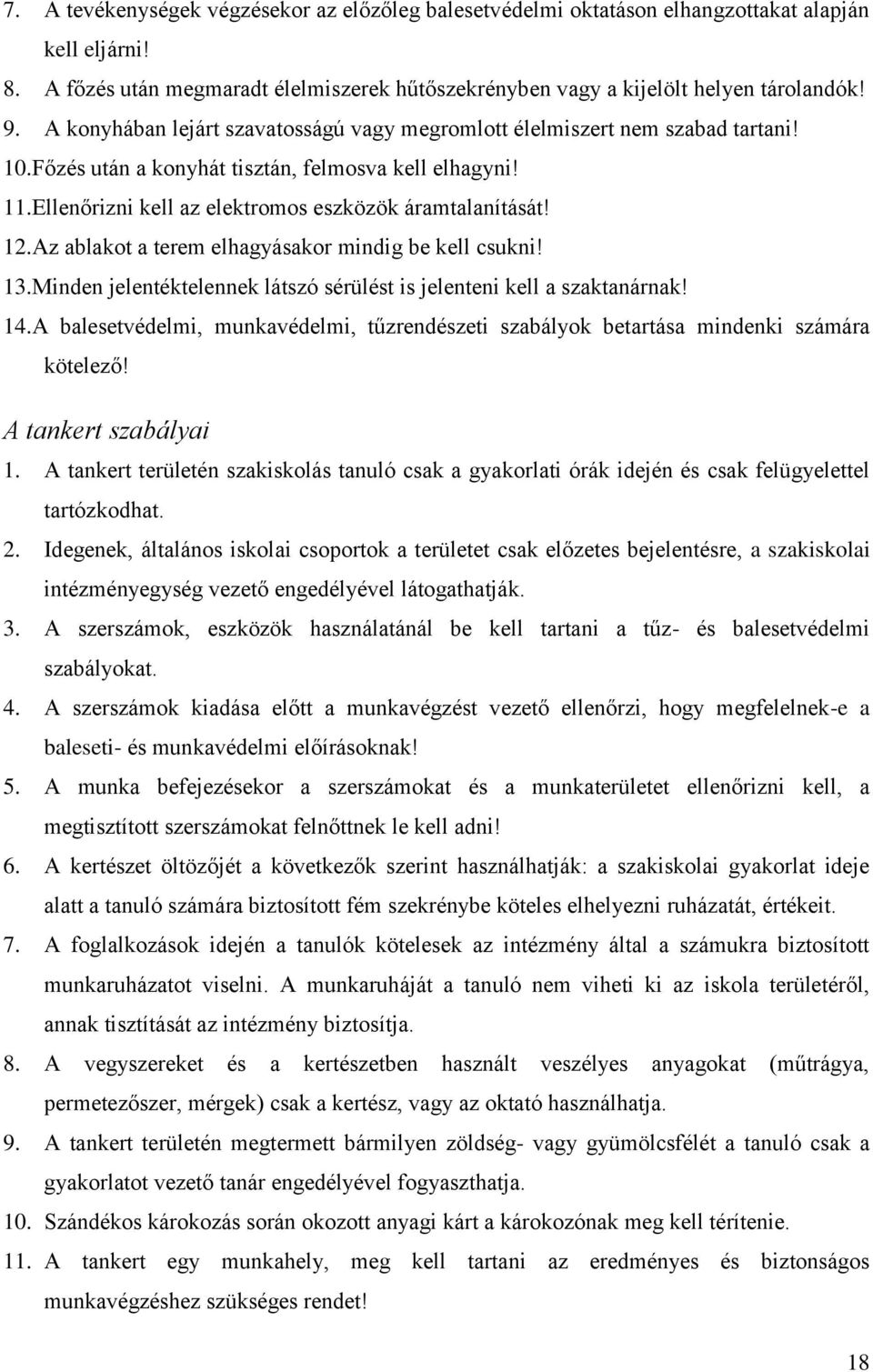 Az ablakot a terem elhagyásakor mindig be kell csukni! 13.Minden jelentéktelennek látszó sérülést is jelenteni kell a szaktanárnak! 14.