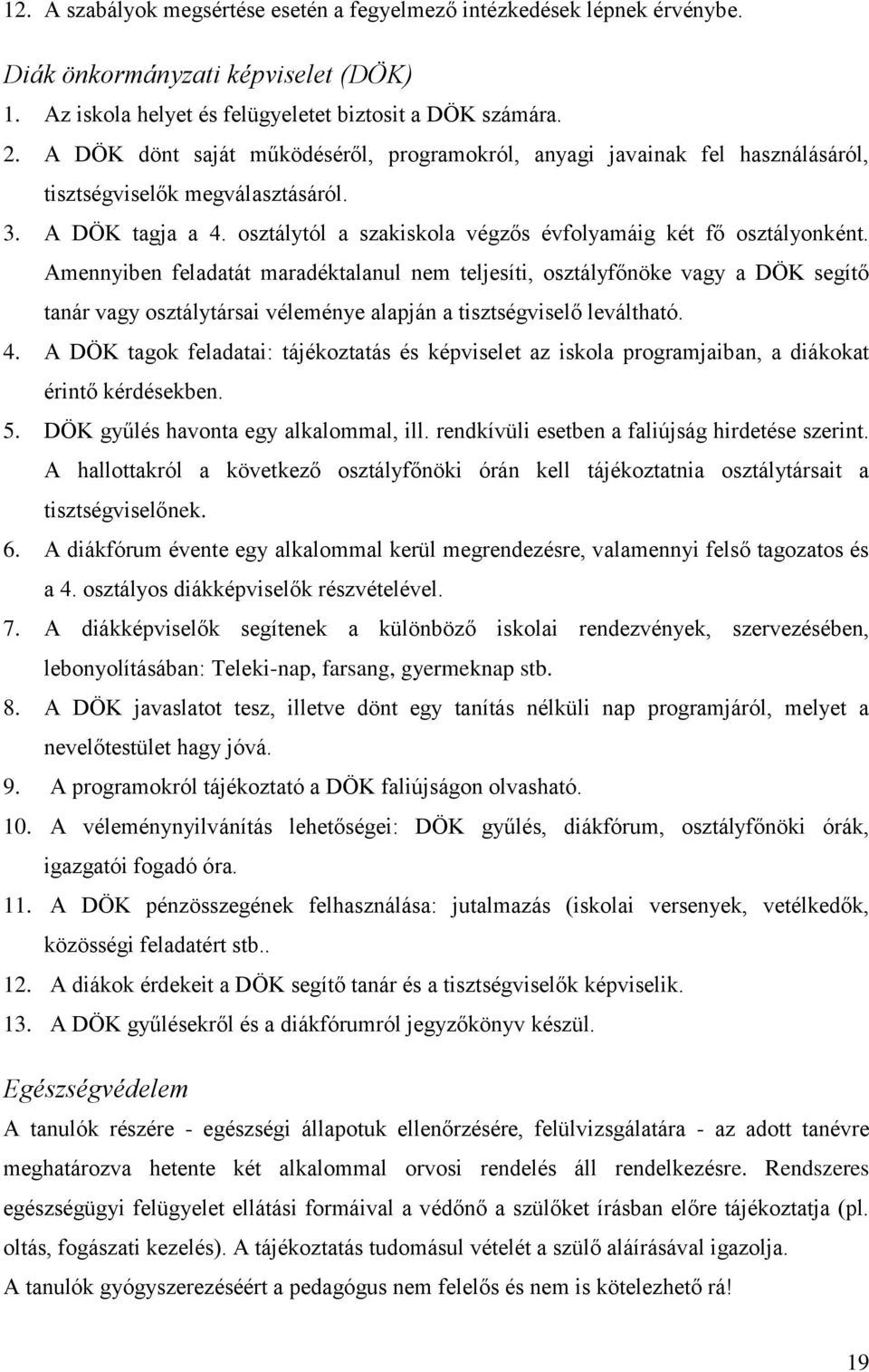 Amennyiben feladatát maradéktalanul nem teljesíti, osztályfőnöke vagy a DÖK segítő tanár vagy osztálytársai véleménye alapján a tisztségviselő leváltható. 4.