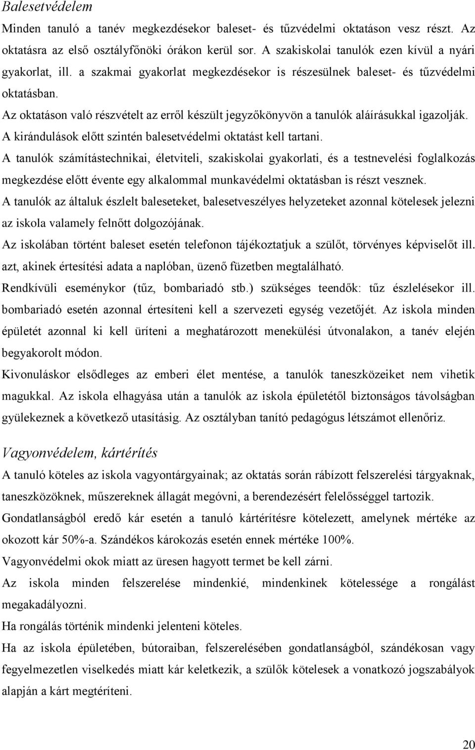 Az oktatáson való részvételt az erről készült jegyzőkönyvön a tanulók aláírásukkal igazolják. A kirándulások előtt szintén balesetvédelmi oktatást kell tartani.