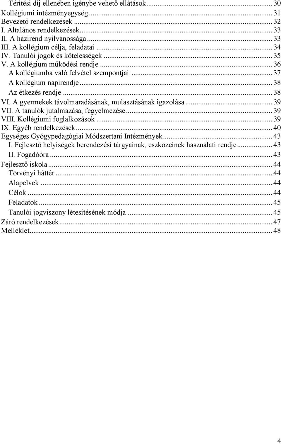 .. 38 Az étkezés rendje... 38 VI. A gyermekek távolmaradásának, mulasztásának igazolása... 39 VII. A tanulók jutalmazása, fegyelmezése... 39 VIII. Kollégiumi foglalkozások... 39 IX.
