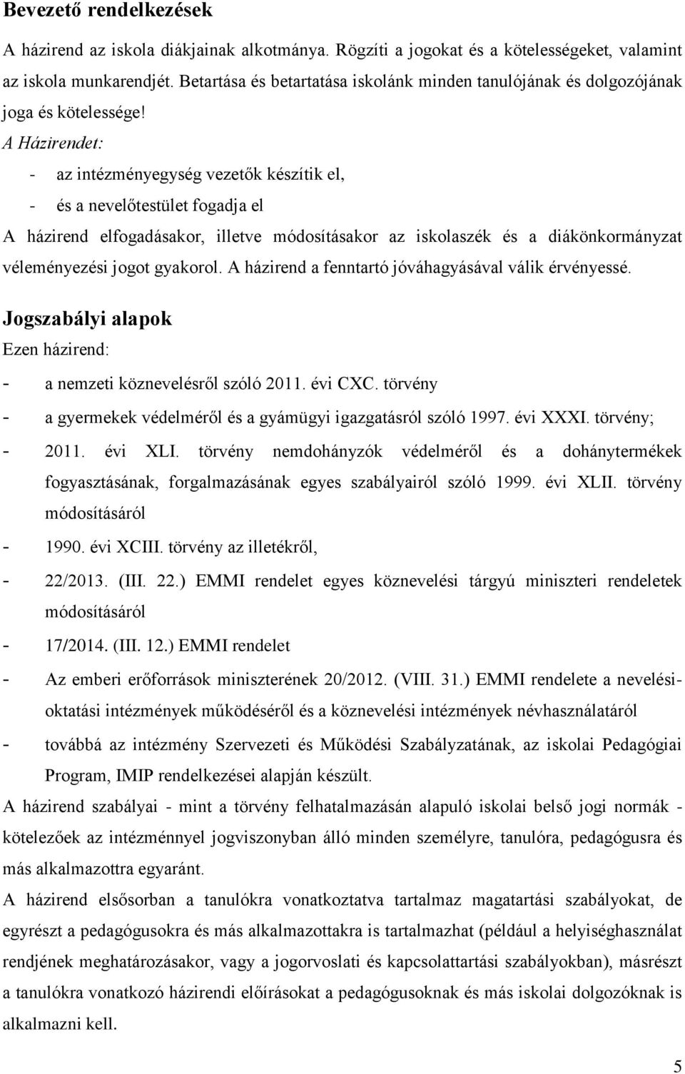 A Házirendet: - az intézményegység vezetők készítik el, - és a nevelőtestület fogadja el A házirend elfogadásakor, illetve módosításakor az iskolaszék és a diákönkormányzat véleményezési jogot