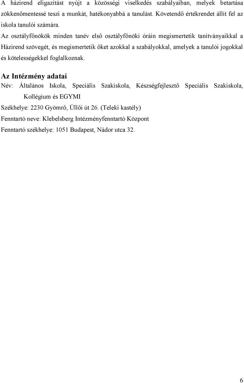 Az osztályfőnökök minden tanév első osztályfőnöki óráin megismertetik tanítványaikkal a Házirend szövegét, és megismertetik őket azokkal a szabályokkal, amelyek a tanulói