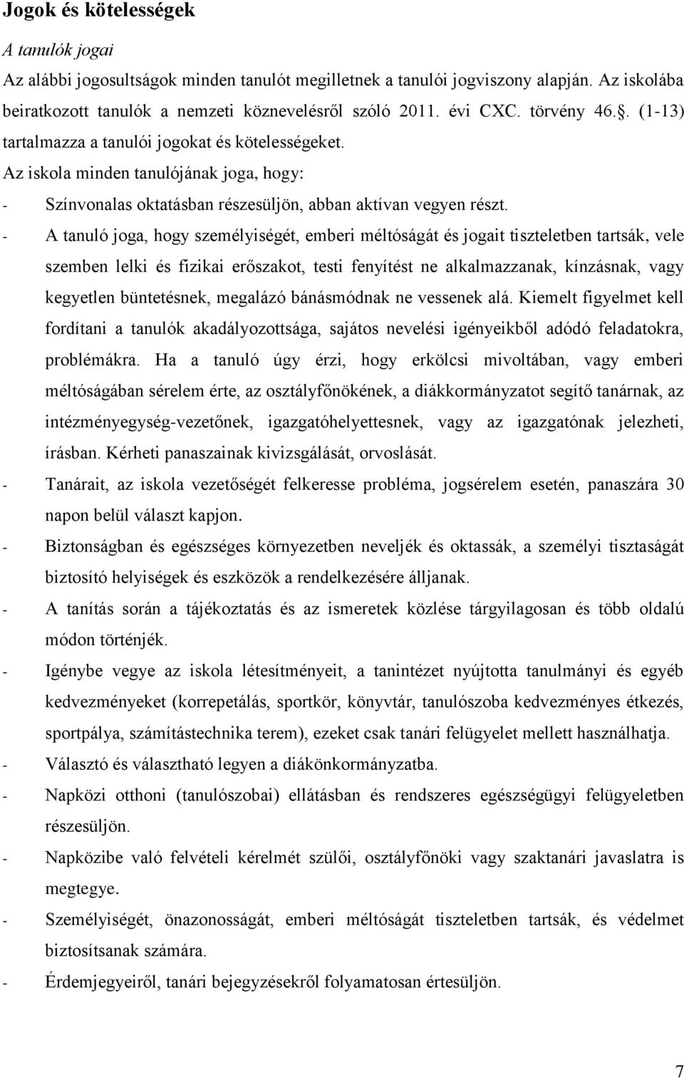 - A tanuló joga, hogy személyiségét, emberi méltóságát és jogait tiszteletben tartsák, vele szemben lelki és fizikai erőszakot, testi fenyítést ne alkalmazzanak, kínzásnak, vagy kegyetlen