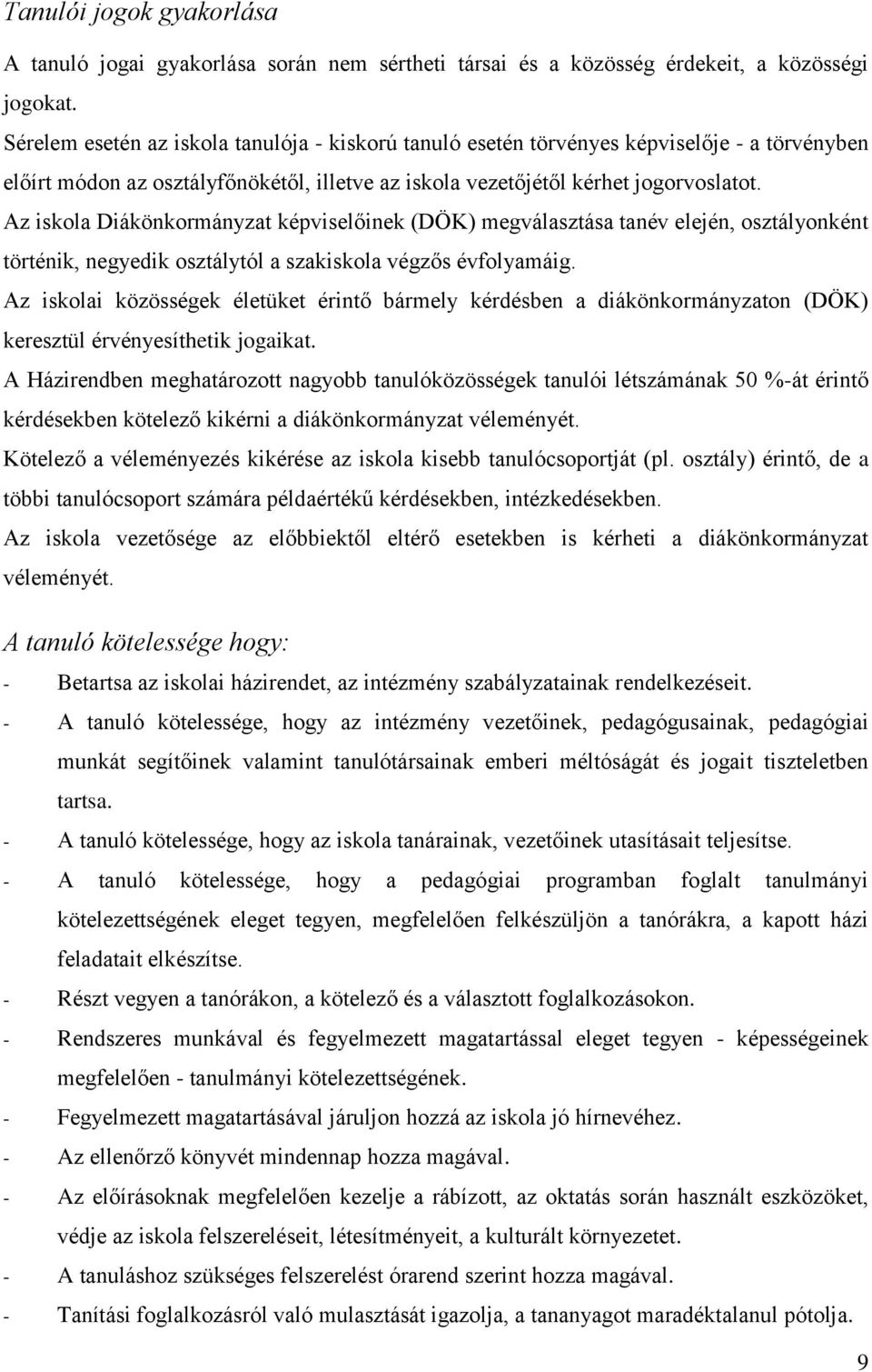 Az iskola Diákönkormányzat képviselőinek (DÖK) megválasztása tanév elején, osztályonként történik, negyedik osztálytól a szakiskola végzős évfolyamáig.