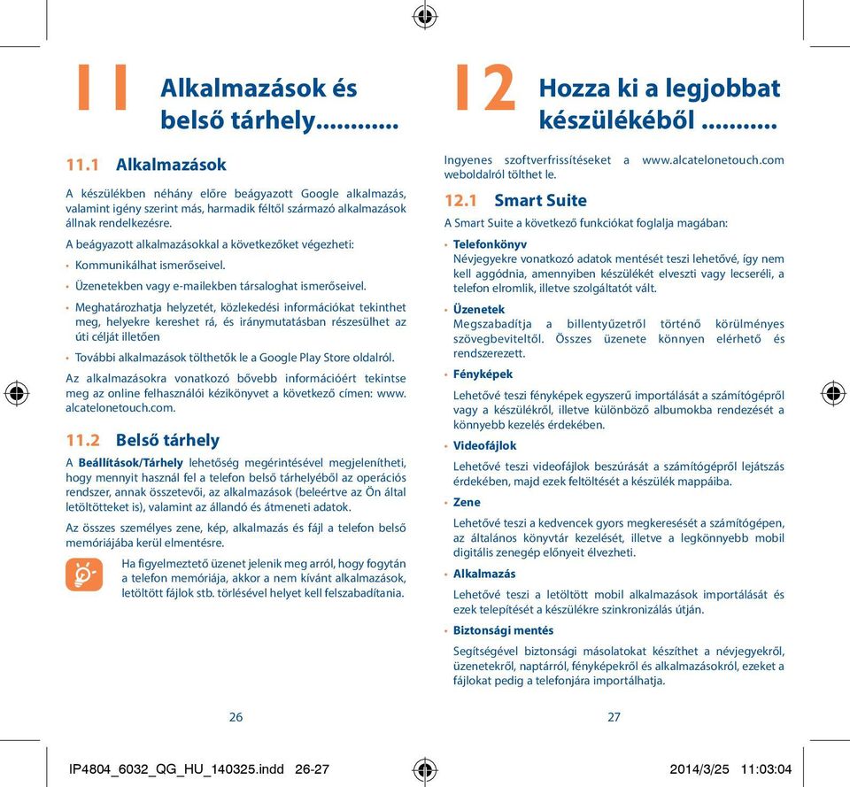 A beágyazott alkalmazásokkal a következőket végezheti: Kommunikálhat ismerőseivel. Üzenetekben vagy e-mailekben társaloghat ismerőseivel.