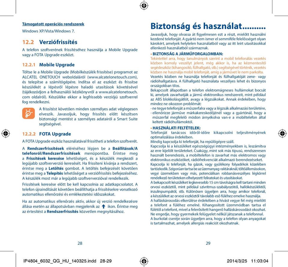 alcatelonetouch. com oldalról). Készüléke ekkor a legfrissebb verziójú szoftverrel fog rendelkezni. A frissítést követően minden személyes adat véglegesen elveszik.