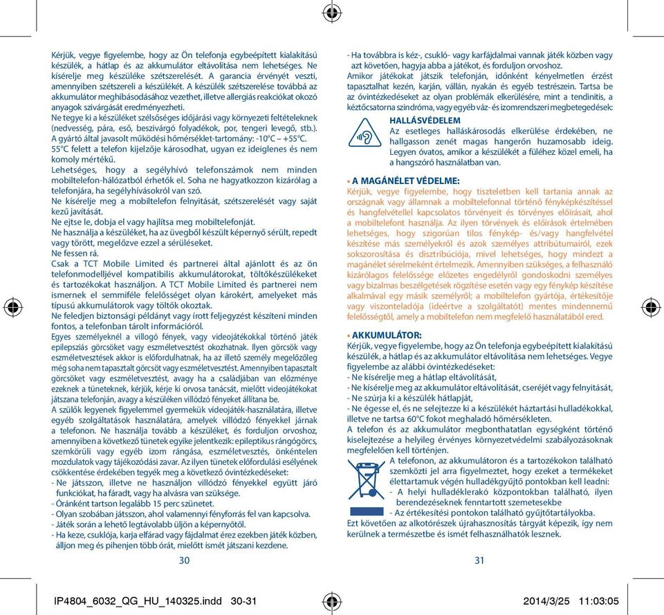 A készülék szétszerelése továbbá az akkumulátor meghibásodásához vezethet, illetve allergiás reakciókat okozó anyagok szivárgását eredményezheti.