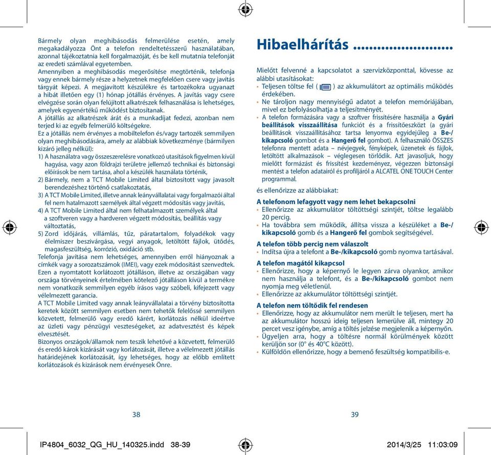 A megjavított készülékre és tartozékokra ugyanazt a hibát illetően egy (1) hónap jótállás érvényes.