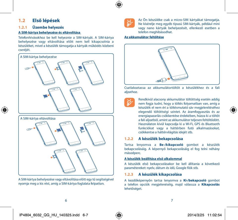 A SIM-kártya behelyezése Az Ön készüléke csak a micro-sim kártyákat támogatja.